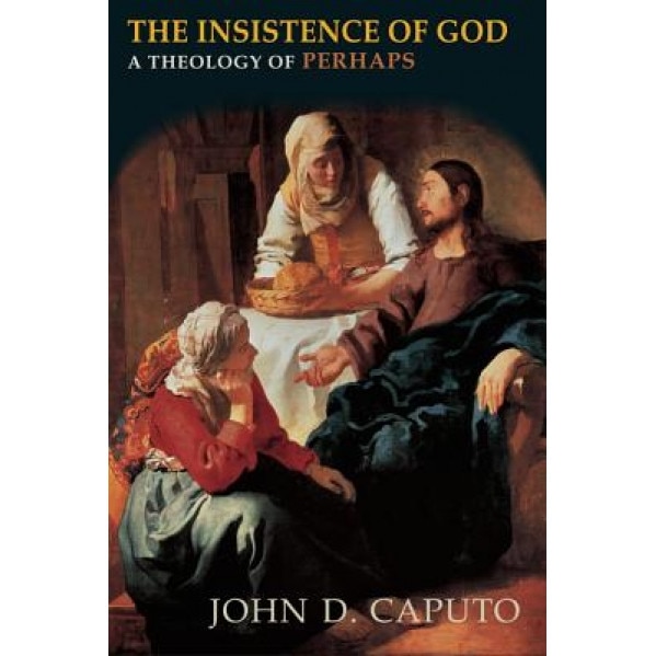 The Insistence of God: A Theology of Perhaps, John D. Caputo (Author)