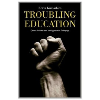 Troubling Education: Queer Activism and Antioppressive Pedagogy, Kevin K. Kumashiro (Author) Troubling Education: Queer Activism and Antioppressive Pedagogy, Kevin K. Kumashiro (Author)