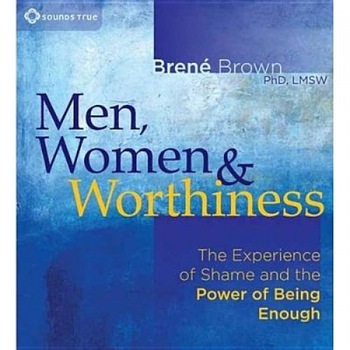 Men, Women & Worthiness: The Experience of Shame and the Power of Being Enough - Brene Brown (Author) Men, Women & Worthiness: The Experience of Shame and the Power of Being Enough - Brene Brown (Author)