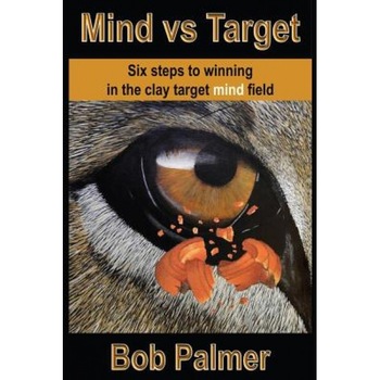Mind Vs Target: Six Steps to Winning in the Clay Target Mind Field, Bob Palmer (Author) Mind Vs Target: Six Steps to Winning in the Clay Target Mind Field, Bob Palmer (Author)