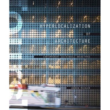Hyperlocalization of Architecture: Contemporary Sustainable Archetypes, Andrew Michler (Author) Hyperlocalization of Architecture: Contemporary Sustainable Archetypes, Andrew Michler (Author)