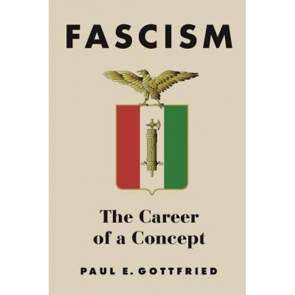 Fascism: The Career of a Concept, Paul Edward Gottfried (Author)