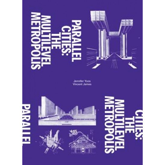 Parallel Cities: The Multilevel Metropolis, Andrew Blauvelt (Editor)