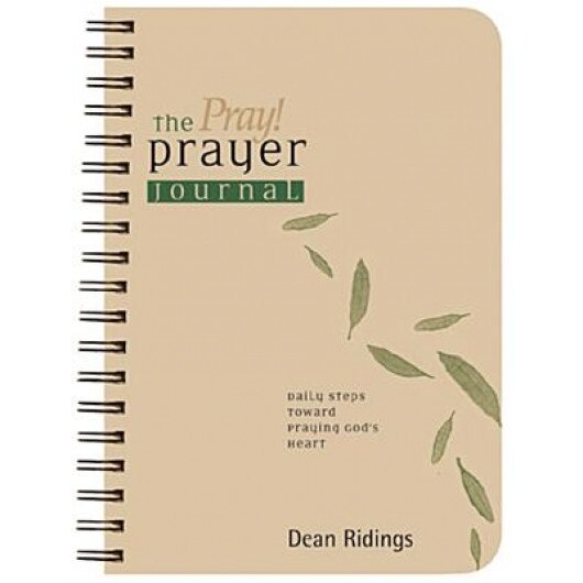 The Pray! Prayer Journal: Daily Steps Toward Praying God's Heart, Dean Ridings