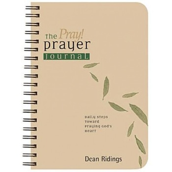 The Pray! Prayer Journal: Daily Steps Toward Praying God's Heart, Dean Ridings The Pray! Prayer Journal: Daily Steps Toward Praying God's Heart, Dean Ridings