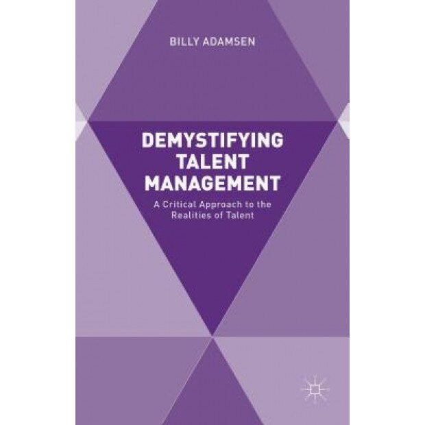 Demystifying Talent Management: A Critical Approach to the Realities of Talent - Billy Adamsen (Author)