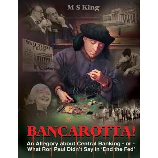 Bancarotta!: An Allegory about Central Banking - Or - What Ron Paul Didn't Say in 'End the Fed', M. S. King (Author)