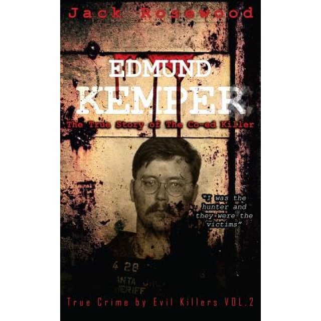 Edmund Kemper: The True Story of the Co-Ed Killer: Historical Serial Killers and Murderers, Jack Rosewood (Author)