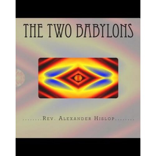 The Two Babylons, Rev Alexander Hislop (Author)