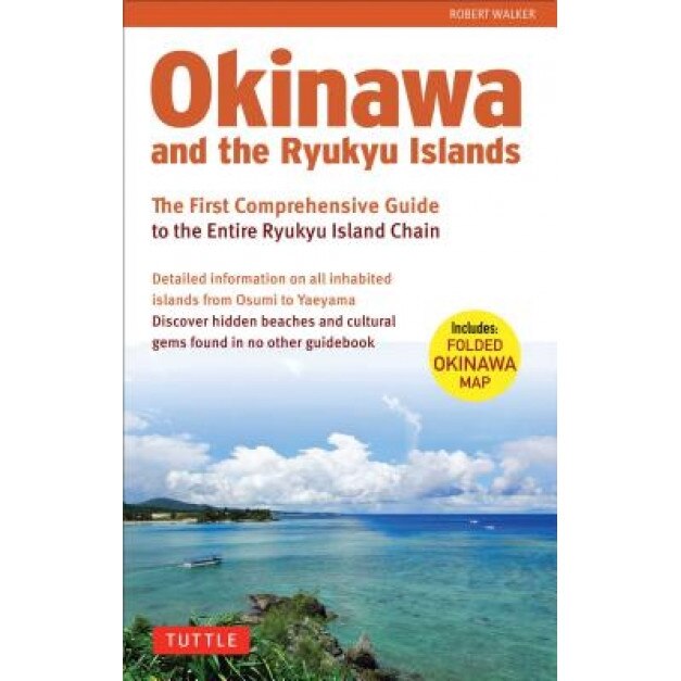 Okinawa and the Ryukyu Islands: The First Comprehensive Guide to the Entire Ryukyu Island Chain [With Map], Robert Walker (Author)