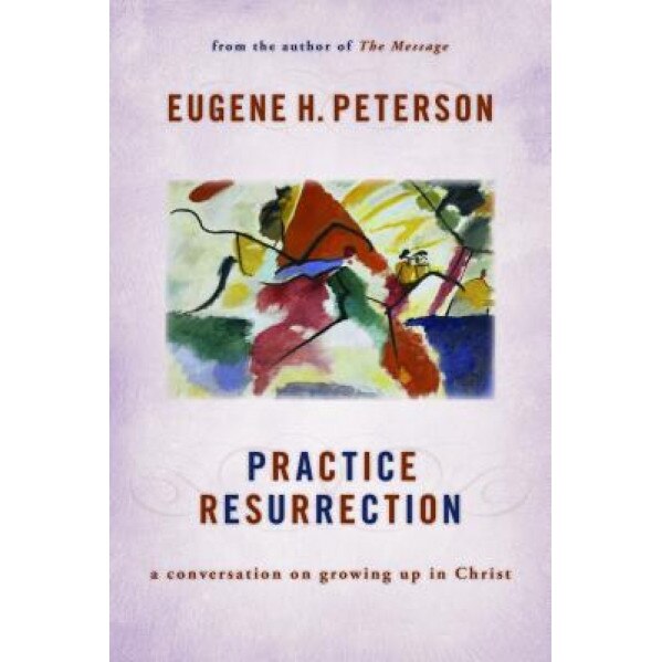 Practice Resurrection: A Conversation on Growing Up in Christ, Eugene H. Peterson (Author)