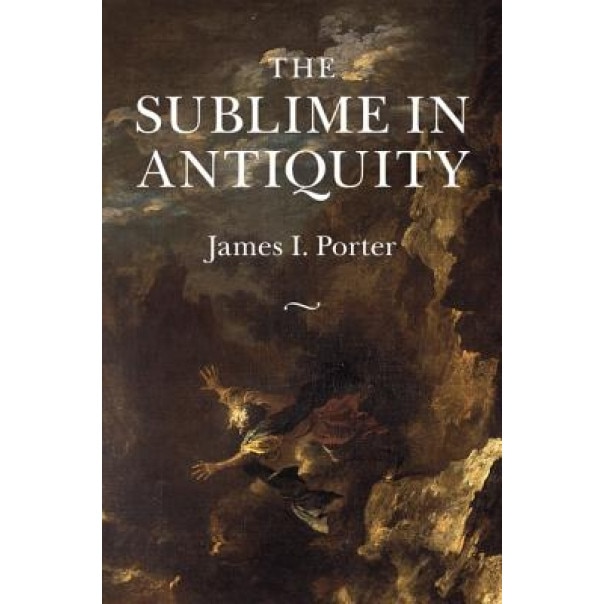 The Sublime in Antiquity, James I. Porter (Author)