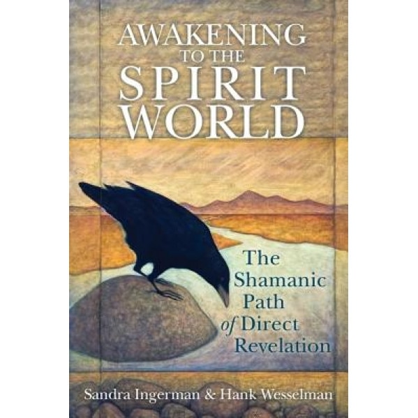 Awakening to the Spirit World: The Shamanic Path of Direct Revelation [With CDROM], Sandra Ingerman, Hank Wesselman