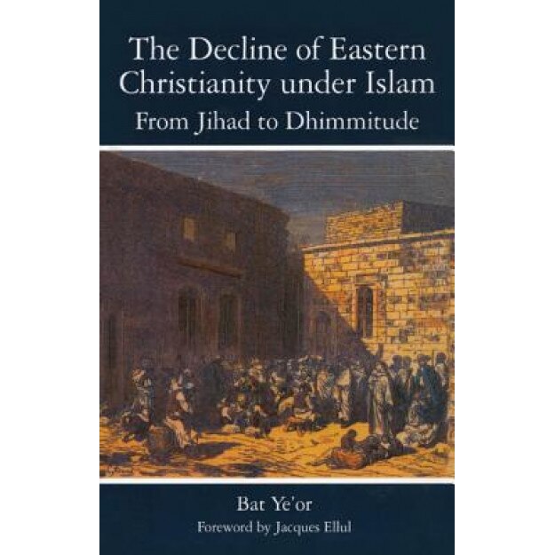 The Decline of Eastern Christianity Under Islam: From Jihad to Dhimmitude: Seventh-Twentieth Century, Bat Ye'or (Author)
