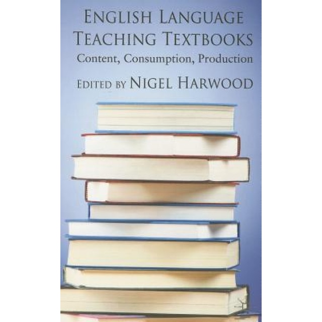 English Language Teaching Textbooks: Content, Consumption, Production, Nigel Harwood (Editor)