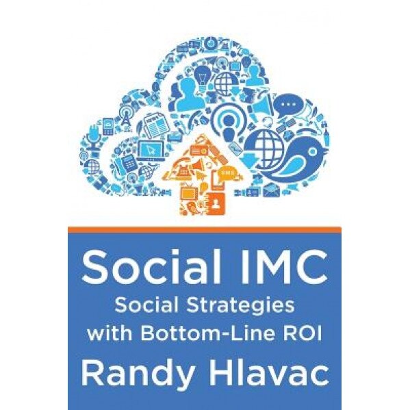 Social IMC: Social Strategies with Bottom-Line Roi - Randy Hlavac (Author)