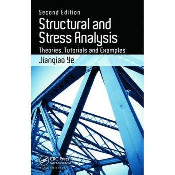 Structural and Stress Analysis: Theories, Tutorials and Examples, Second Edition, Jianqiao Ye (Author) Structural and Stress Analysis: Theories, Tutorials and Examples, Second Edition, Jianqiao Ye (Author)