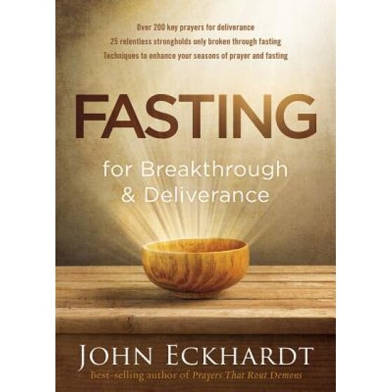 Fasting for Breakthrough and Deliverance, John Eckhardt (Author)