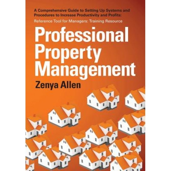 Professional Property Management: Professional Property Management: A Comprehensive Guide to Setting Up Systems and Procedures to Increase Productivit - Zenya Allen (Author)