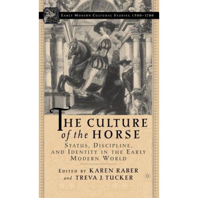 The Culture of the Horse: Status, Discipline, and Identity in the Early Modern World, Karen Raber (Editor)