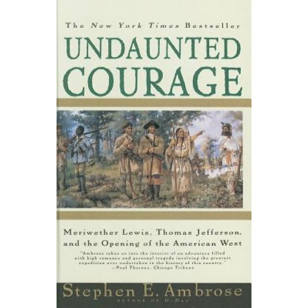 Undaunted Courage: Meriwether Lewis, Thomas Jefferson, and the Opening of the American West, Stephen E. Ambrose (Author)