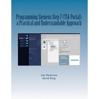 Programming Siemens Step 7 (Tia Portal), a Practical and Understandable Approach, Jon Stenerson (Author) Programming Siemens Step 7 (Tia Portal), a Practical and Understandable Approach, Jon Stenerson (Author)