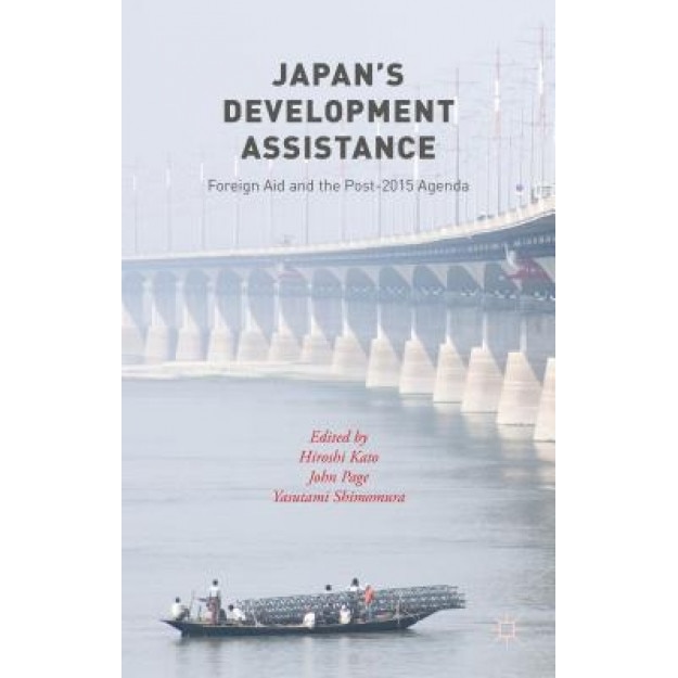Japan S Development Assistance: Foreign Aid and the Post-2015 Agenda - Hiroshi Kato (Editor)
