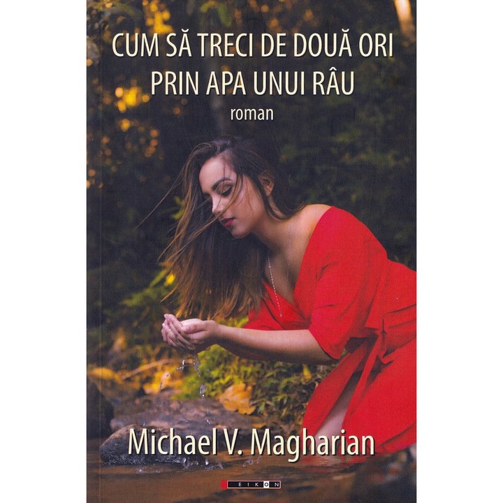 Cum Sa Treci De Doua Ori Prin Apa Unui Rau - Michael V. Magharian