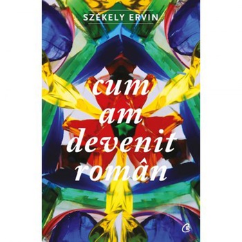 Cum am devenit roman - Szekely Ervin Cum am devenit roman - Szekely Ervin