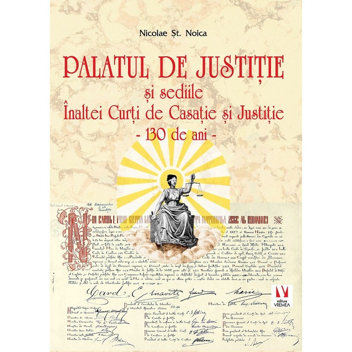 Palatul De Justitie Si Sediile Inaltei Curti De Casatie Si Justitie. 130 De Ani - Nicolae St. Noica