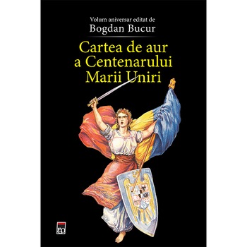 Cartea de aur a Centenarului Marii Uniri - Bogdan Bucur Cartea de aur a Centenarului Marii Uniri - Bogdan Bucur