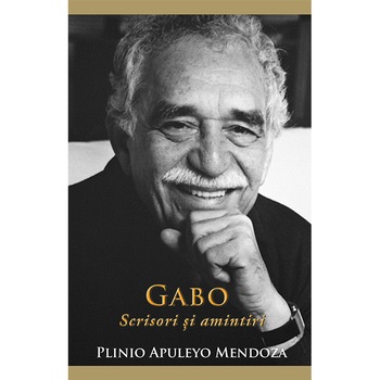Gabo: Scrisori si amintiri - Plinio Apuleyo Mendoza Gabo: Scrisori si amintiri - Plinio Apuleyo Mendoza