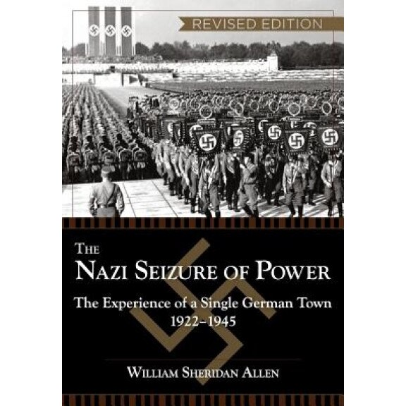 The Nazi Seizure of Power: The Experience of a Single German Town, 1922-1945, Revised Edition, William Sheridan Allen (Author)