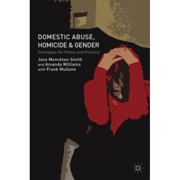 Domestic Abuse, Homicide and Gender: Strategies for Policy and Practice, Jane Monckton-Smith (Author)