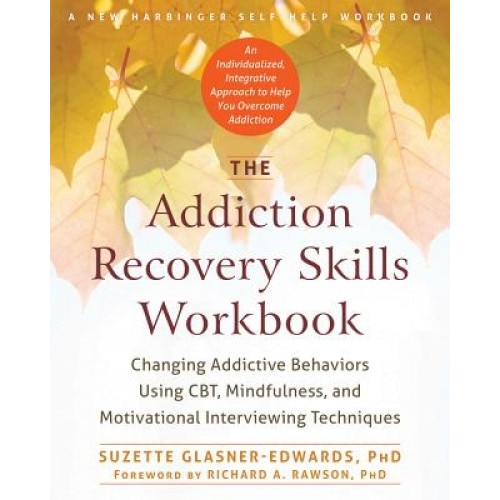 The Addiction Recovery Skills: Changing Addictive Behaviors Using CBT, Mindfulness, and Motivational Interviewing Techniques, Suzette Glasner-Edwards (Author)