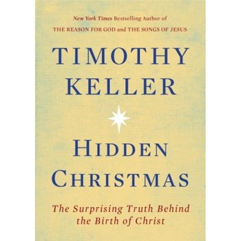Hidden Christmas: The Surprising Truth Behind the Birth of Christ, Timothy Keller (Author) Hidden Christmas: The Surprising Truth Behind the Birth of Christ, Timothy Keller (Author)