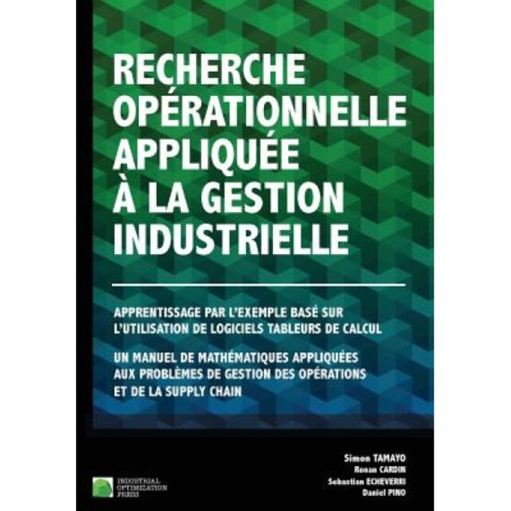 Recherche Operationnelle Appliquee a la Gestion Industrielle: Apprentissage Par L'Exemple Base Sur L'Utilisation de Logiciels Tableurs de Calcul. Un M, Dr Simon Tamayo (Author)