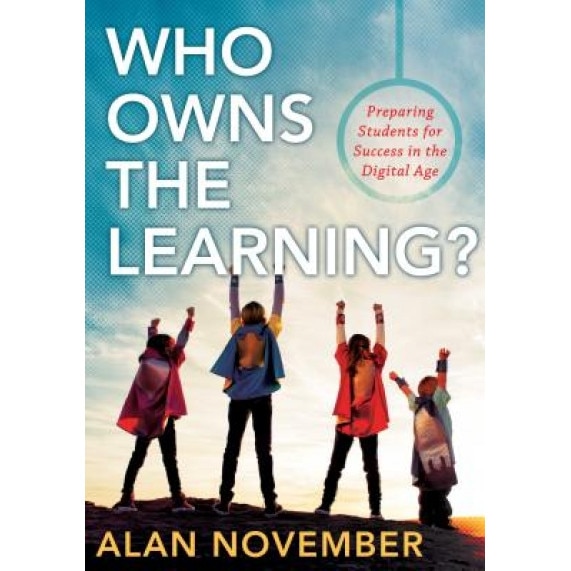 Who Owns the Learning?: Preparing Students for Success in the Digital Age, Alan November (Author)