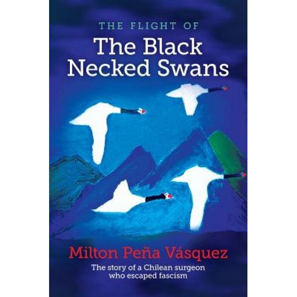 The Flight of the Black Necked Swans, Milton Pena Vasquez (Author)