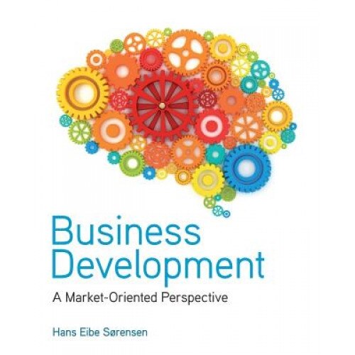 Business Development: A Market-Oriented Perspective - Hans Eibe Sorensen (Author)
