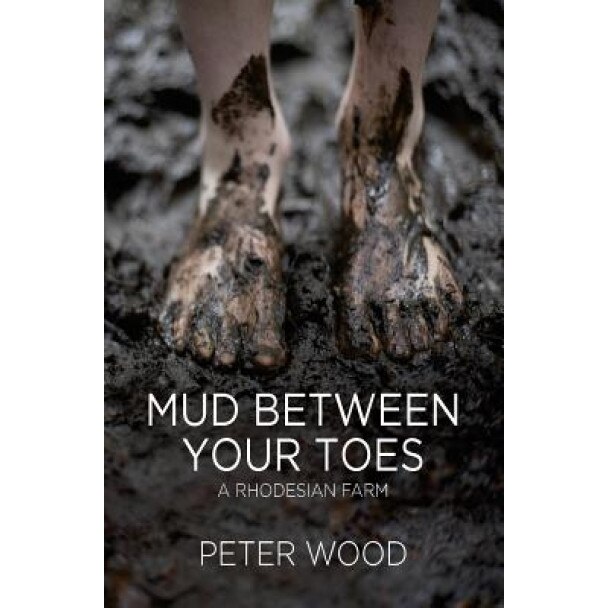 Mud Between Your Toes: A Rhodesian Farm, Peter Wood (Author)