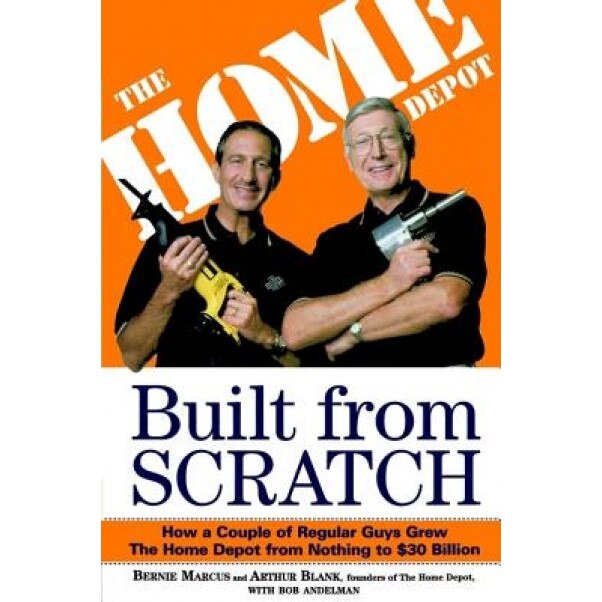 Built from Scratch: How a Couple of Regular Guys Grew the Home Depot from Nothing to $30 Billion - Bernie Marcus, Arthur Blank