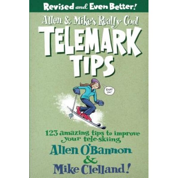 Allen & Mike's Really Cool Telemark Tips: 123 Amazing Tips to Improve Your Tele-Skiing, Allen O'Bannon