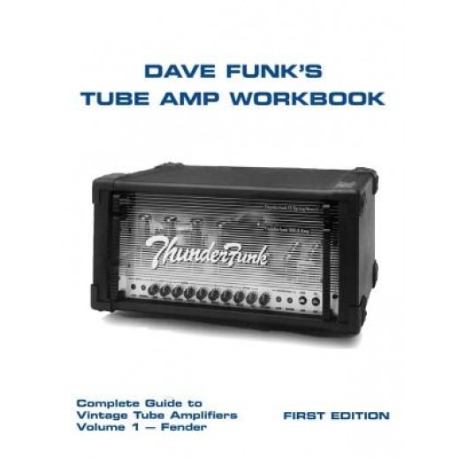 Dave Funk's Tube Amp Workbook: Complete Guide to Vintage Tube Amplifiers Volume 1 - Fender, MR Dave Funk (Author)