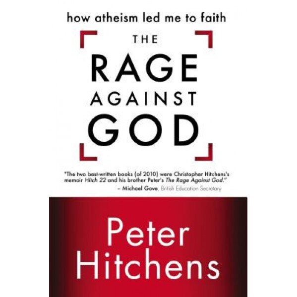 The Rage Against God: How Atheism Led Me to Faith, Peter Hitchens (Author)
