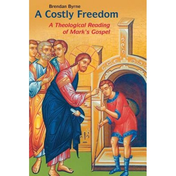 A Costly Freedom: A Theological Reading of Mark's Gospel, Brendan Byrne