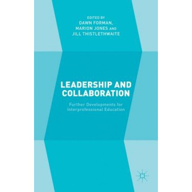 Leadership and Collaboration: Further Developments for Interprofessional Education - Dawn Forman (Editor)