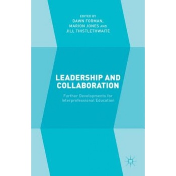 Leadership and Collaboration: Further Developments for Interprofessional Education - Dawn Forman (Editor) Leadership and Collaboration: Further Developments for Interprofessional Education - Dawn Forman (Editor)