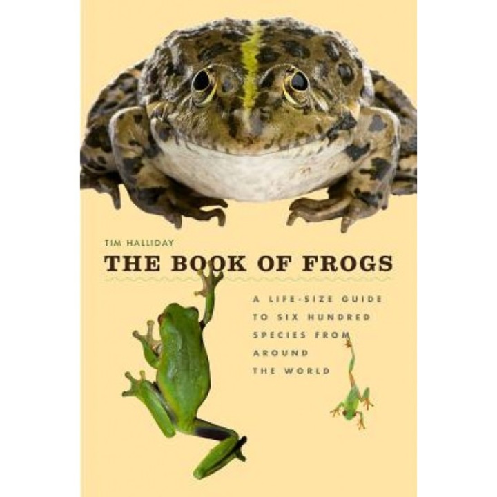 The Book of Frogs: A Life-Size Guide to Six Hundred Species from Around the World, Tim Halliday (Author)