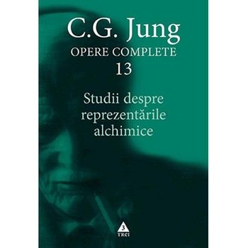 C.G. Jung opere complete 13. Studii despre reprezentarile alchimice - C.G. Jung C.G. Jung opere complete 13. Studii despre reprezentarile alchimice - C.G. Jung